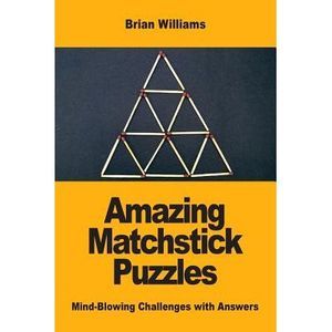 Amazing Matchstick Puzzles: Mind-Blowing Challenges with Answers -- Brian Willia